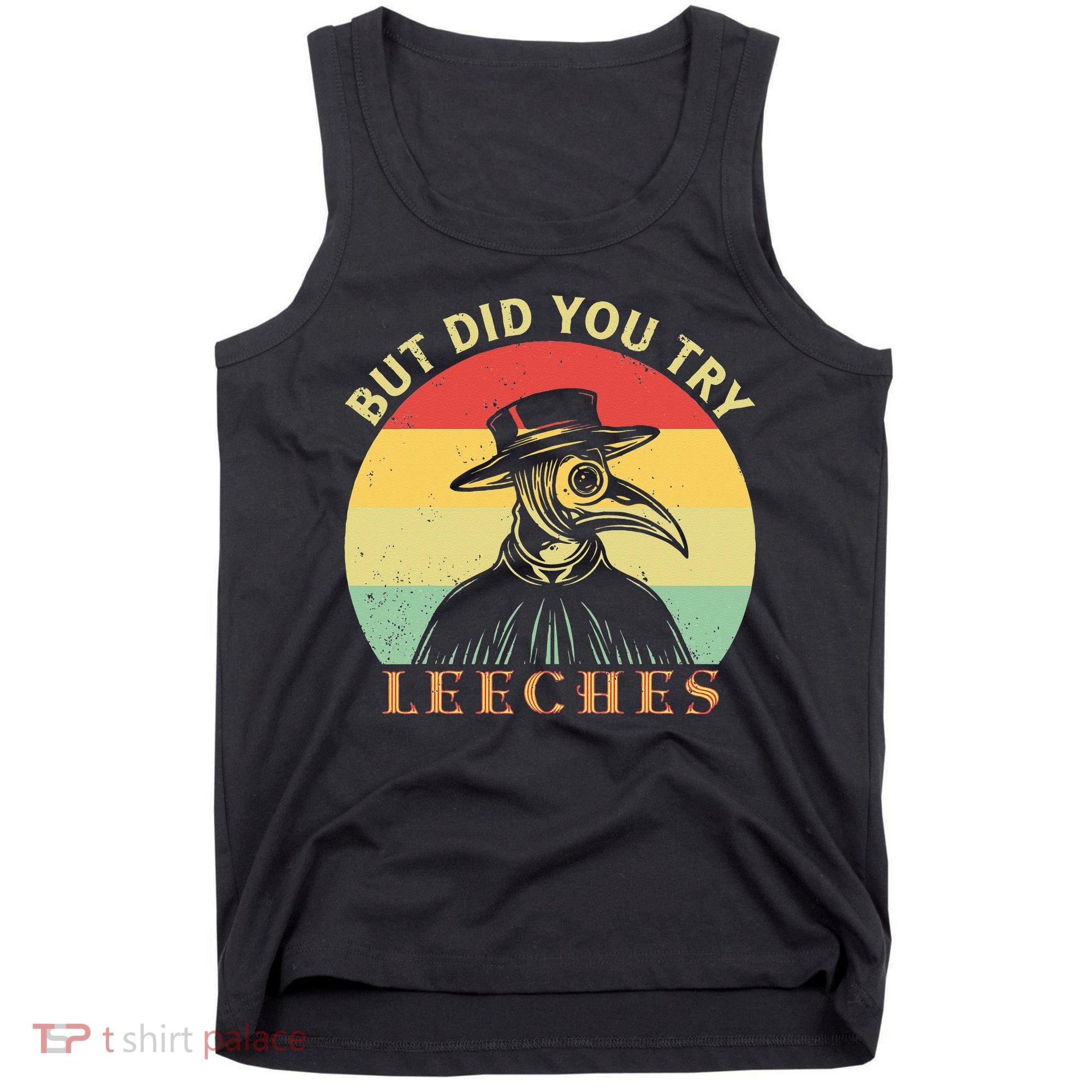But did you try Leeches Plague Doctor Mask Cloak Tank Top