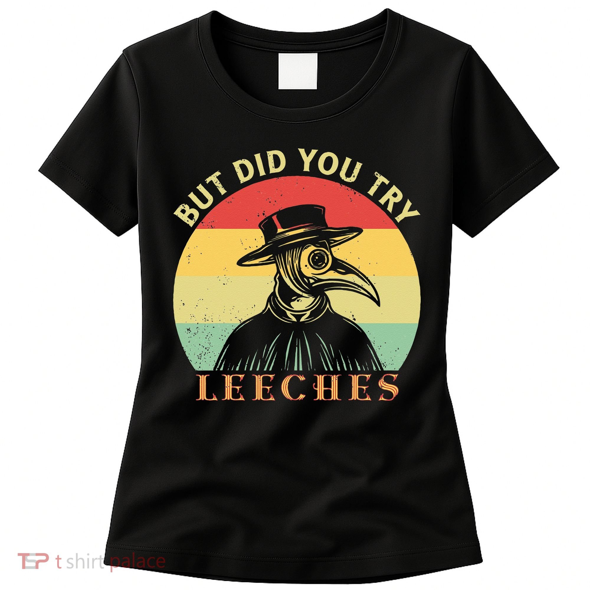 But did you try Leeches Plague Doctor Mask Cloak Women's T-Shirt