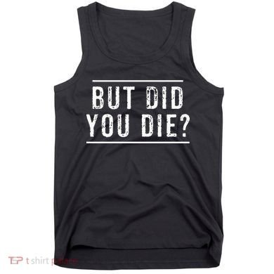 But Did You Die Funny Gym Workout Tank Top