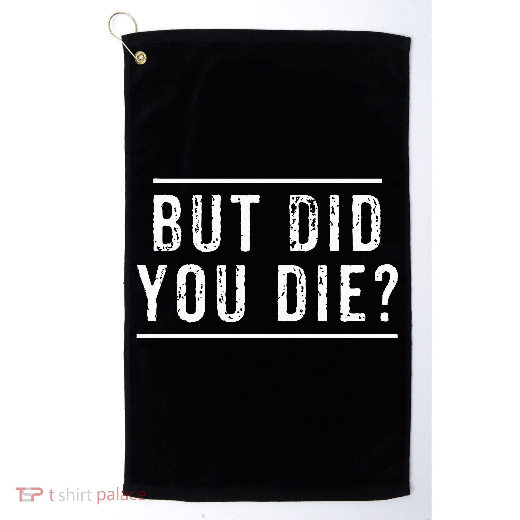 But Did You Die Funny Gym Workout Golf Towel