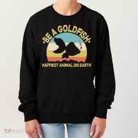 Be A Goldfish Happiest Animal On Earth Women's Sweatshirt thumb 0