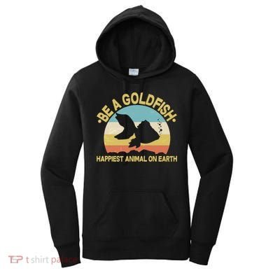Be A Goldfish Happiest Animal On Earth Women's Hoodie