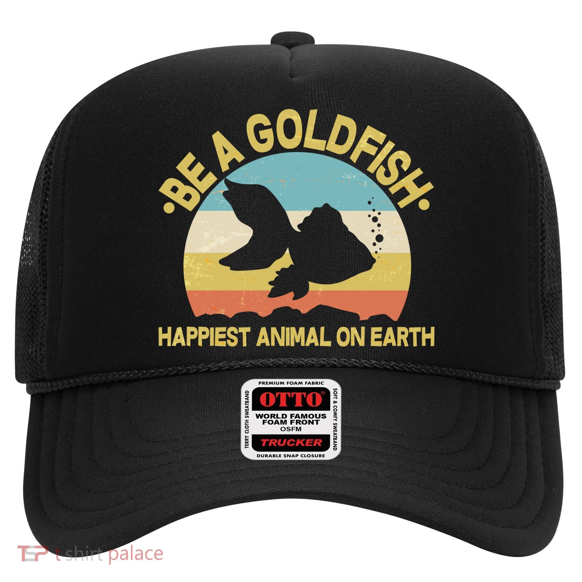 Be A Goldfish Happiest Animal On Earth Hat