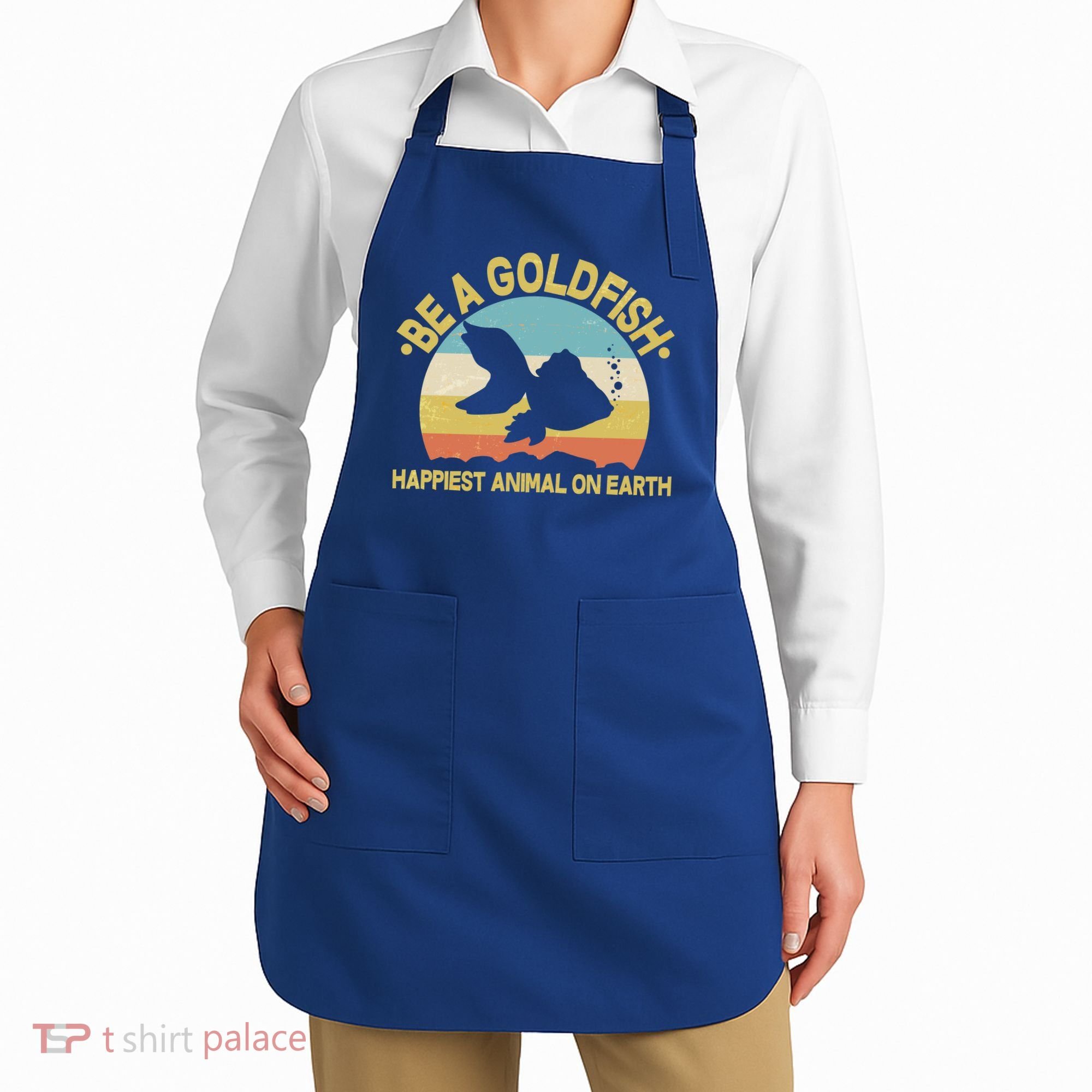 Be A Goldfish Happiest Animal On Earth Apron
