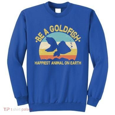 Be A Goldfish Happiest Animal On Earth Sweatshirt