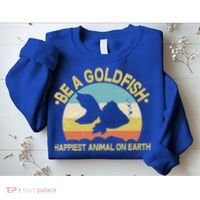 Be A Goldfish Happiest Animal On Earth Sweatshirt thumb 2