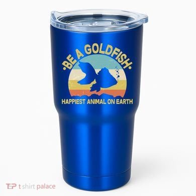 Be A Goldfish Happiest Animal On Earth Tumbler