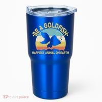 Be A Goldfish Happiest Animal On Earth Tumbler thumb 0