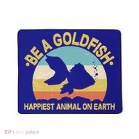 Be A Goldfish Happiest Animal On Earth Mousepad thumb 0