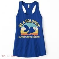 Be A Goldfish Happiest Animal On Earth Women's Tank Top thumb 0