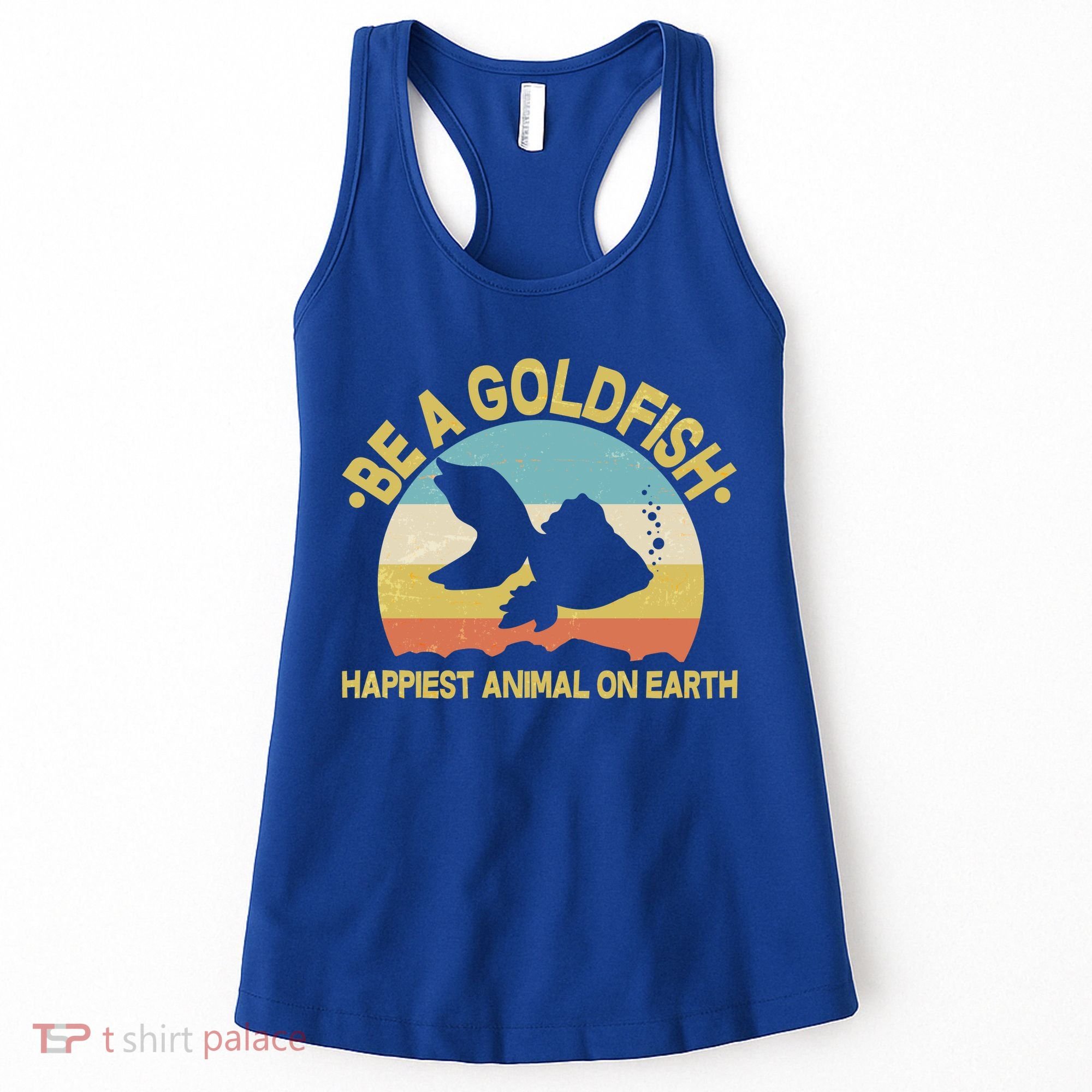 Be A Goldfish Happiest Animal On Earth Women's Tank Top