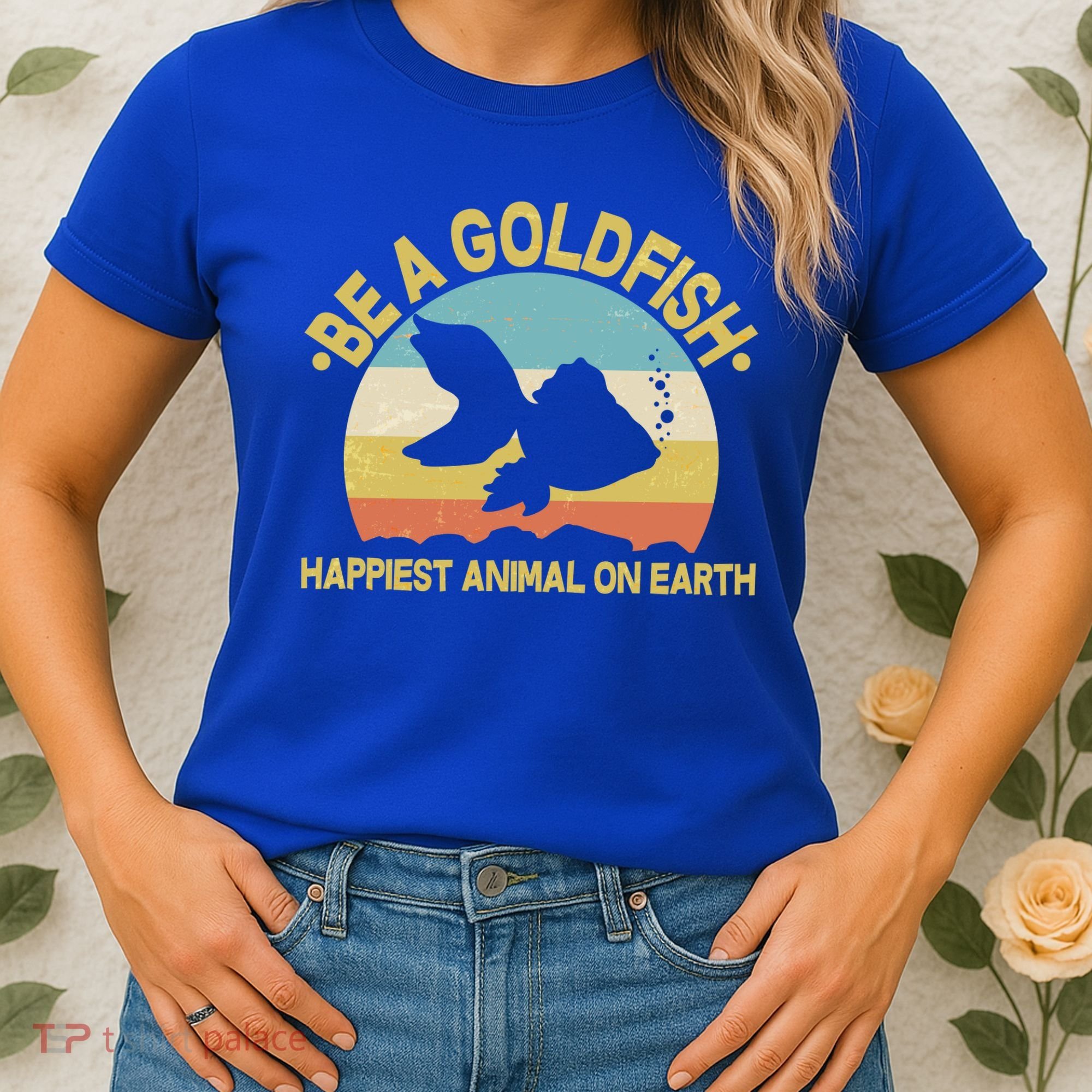 Be A Goldfish Happiest Animal On Earth Women's T-Shirt