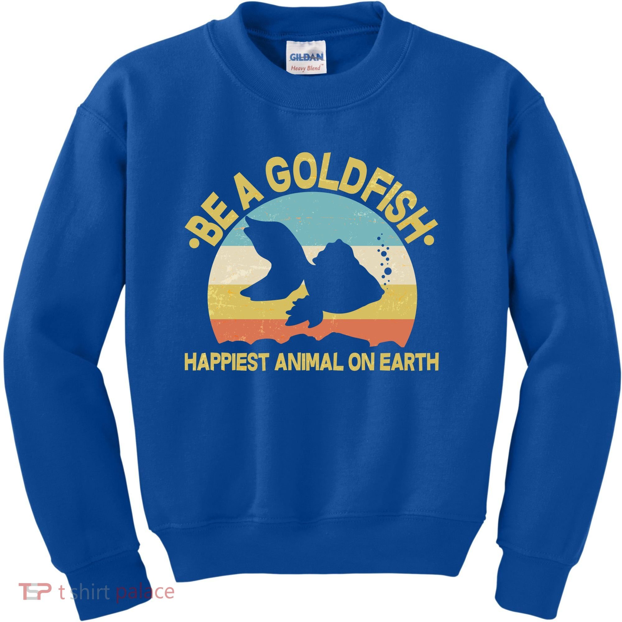 Be A Goldfish Happiest Animal On Earth Kids Sweatshirt
