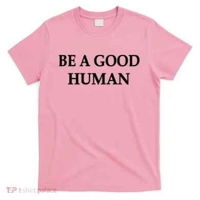 Be A Good Human T-Shirt