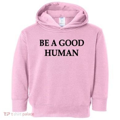 Be A Good Human Toddler Hoodie