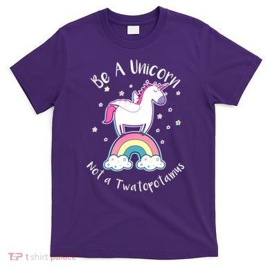 Be A Unicorn Not A Twatopotamus T-Shirt