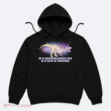 Be A Unicornasaurus Rex Hoodie