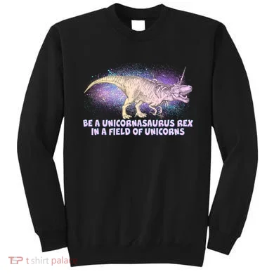 Be A Unicornasaurus Rex Sweatshirt