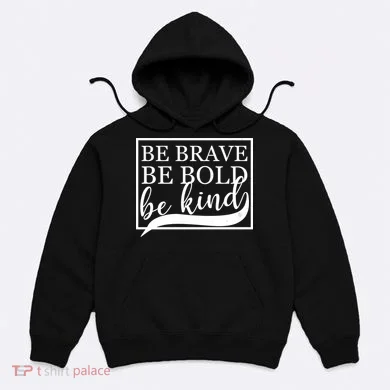 Be Brave Be Bold Be Kind Hoodie