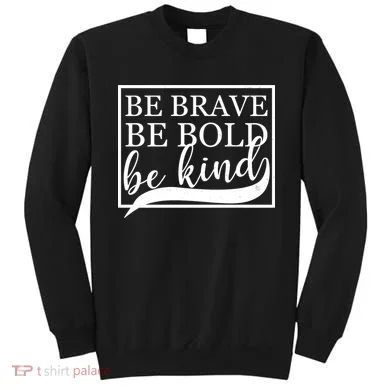 Be Brave Be Bold Be Kind Sweatshirt