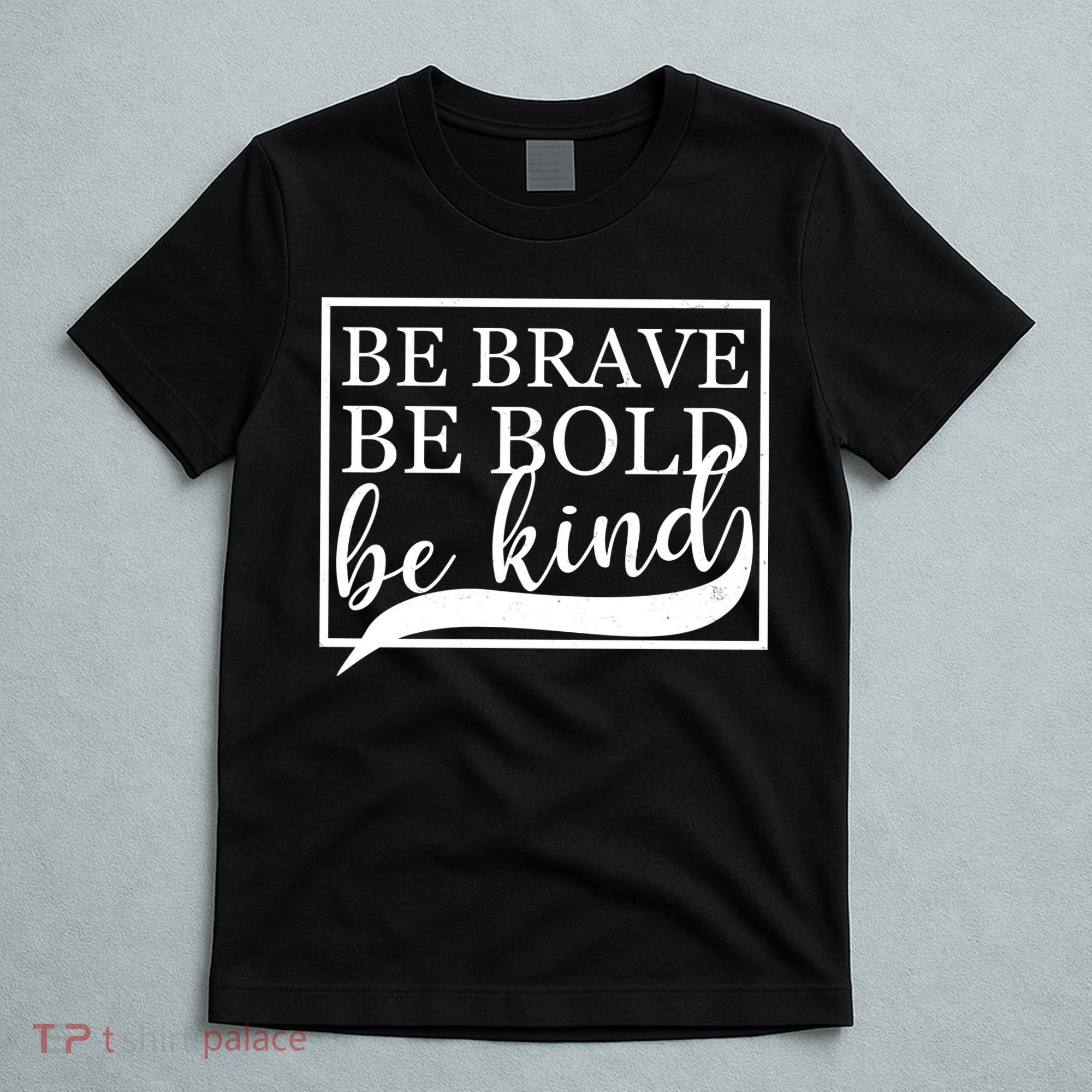 Be Brave Be Bold Be Kind T-Shirt