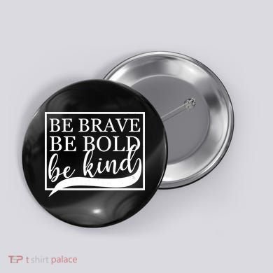 Be Brave Be Bold Be Kind Button