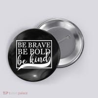 Be Brave Be Bold Be Kind Button thumb 0