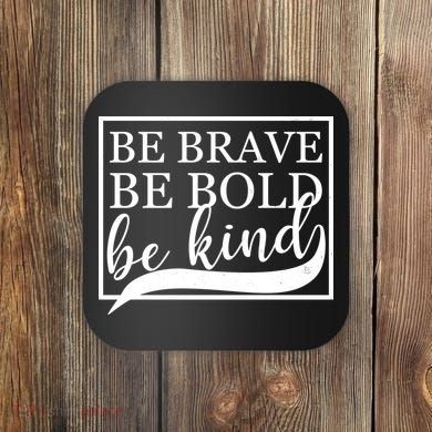 Be Brave Be Bold Be Kind Coaster