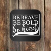 Be Brave Be Bold Be Kind Coaster thumb 0