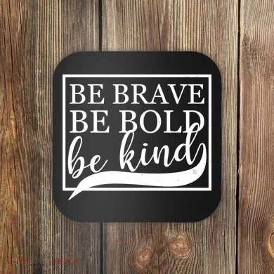 Be Brave Be Bold Be Kind Coaster