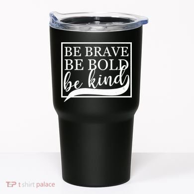 Be Brave Be Bold Be Kind Tumbler