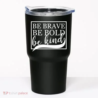 Be Brave Be Bold Be Kind Tumbler