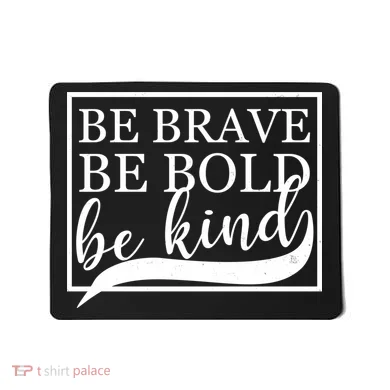 Be Brave Be Bold Be Kind Mousepad