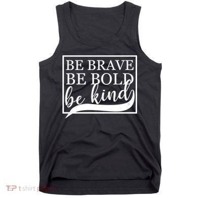 Be Brave Be Bold Be Kind Tank Top