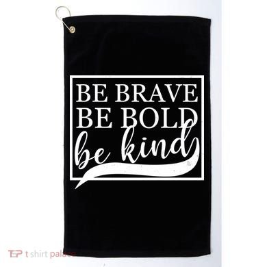 Be Brave Be Bold Be Kind Golf Towel