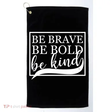 Be Brave Be Bold Be Kind Golf Towel