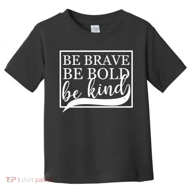Be Brave Be Bold Be Kind Toddler T-Shirt