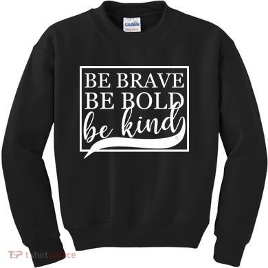 Be Brave Be Bold Be Kind Kids Sweatshirt