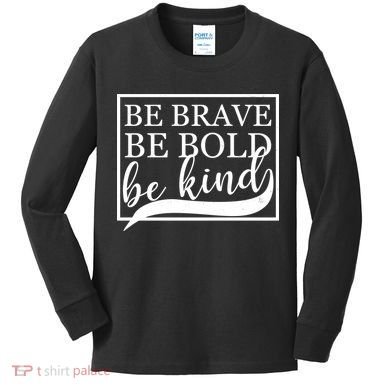 Be Brave Be Bold Be Kind Kids Long Sleeve Shirt