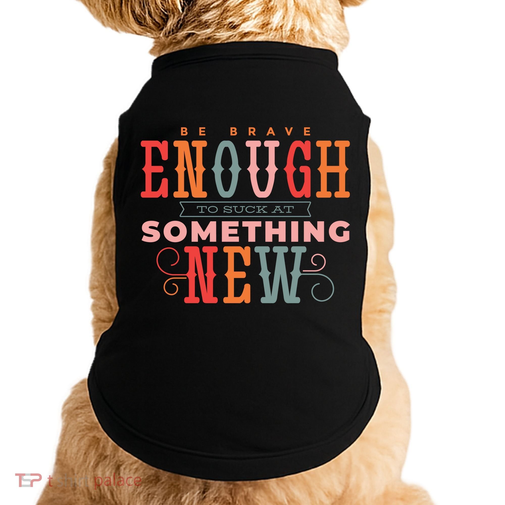 Be Brave Enough To Suck At Something New Doggie Tank
