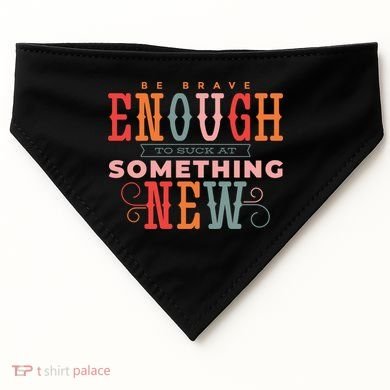 Be Brave Enough To Suck At Something New USA-Made Doggie Bandana