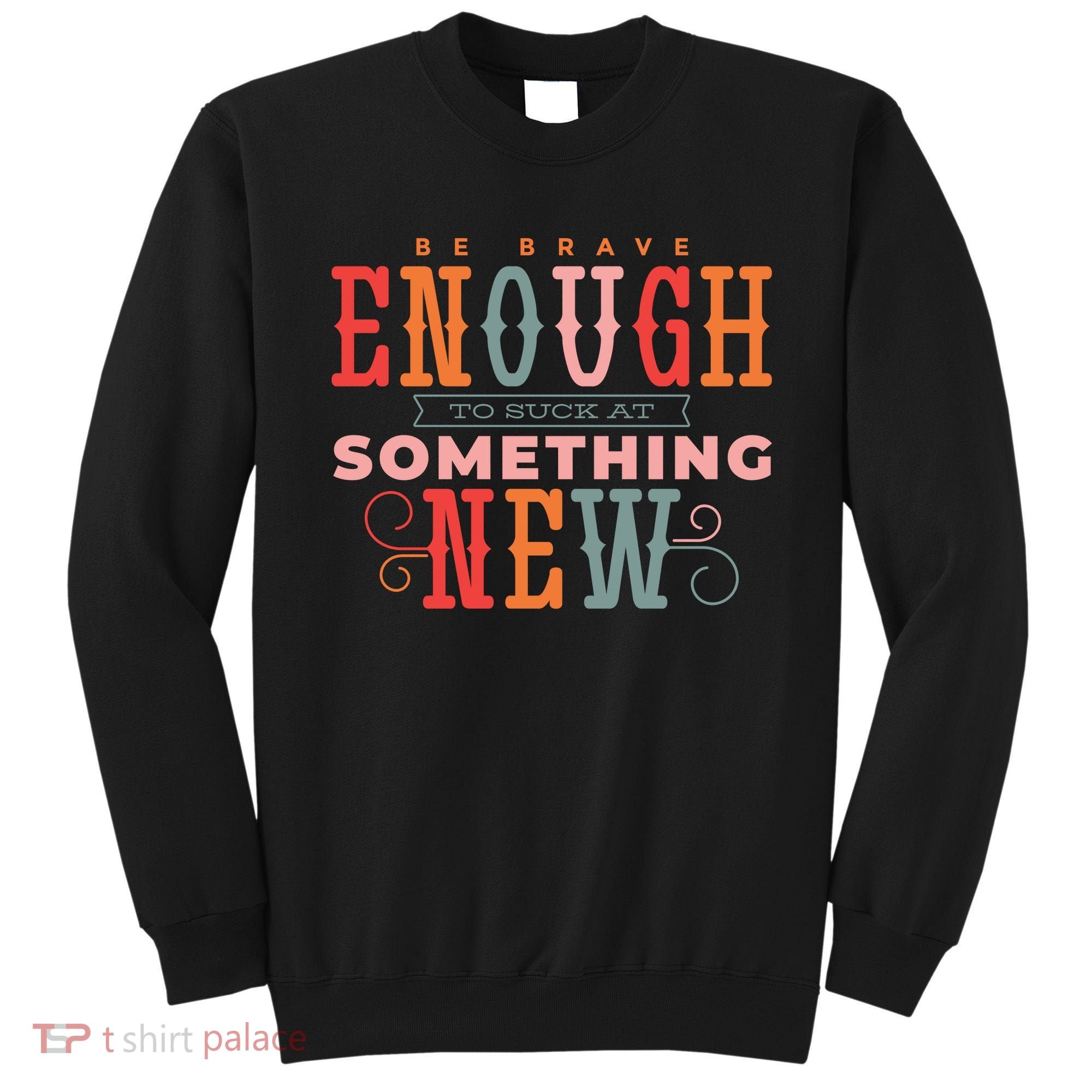Be Brave Enough To Suck At Something New Sweatshirt