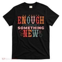 Be Brave Enough To Suck At Something New T-Shirt thumb 0