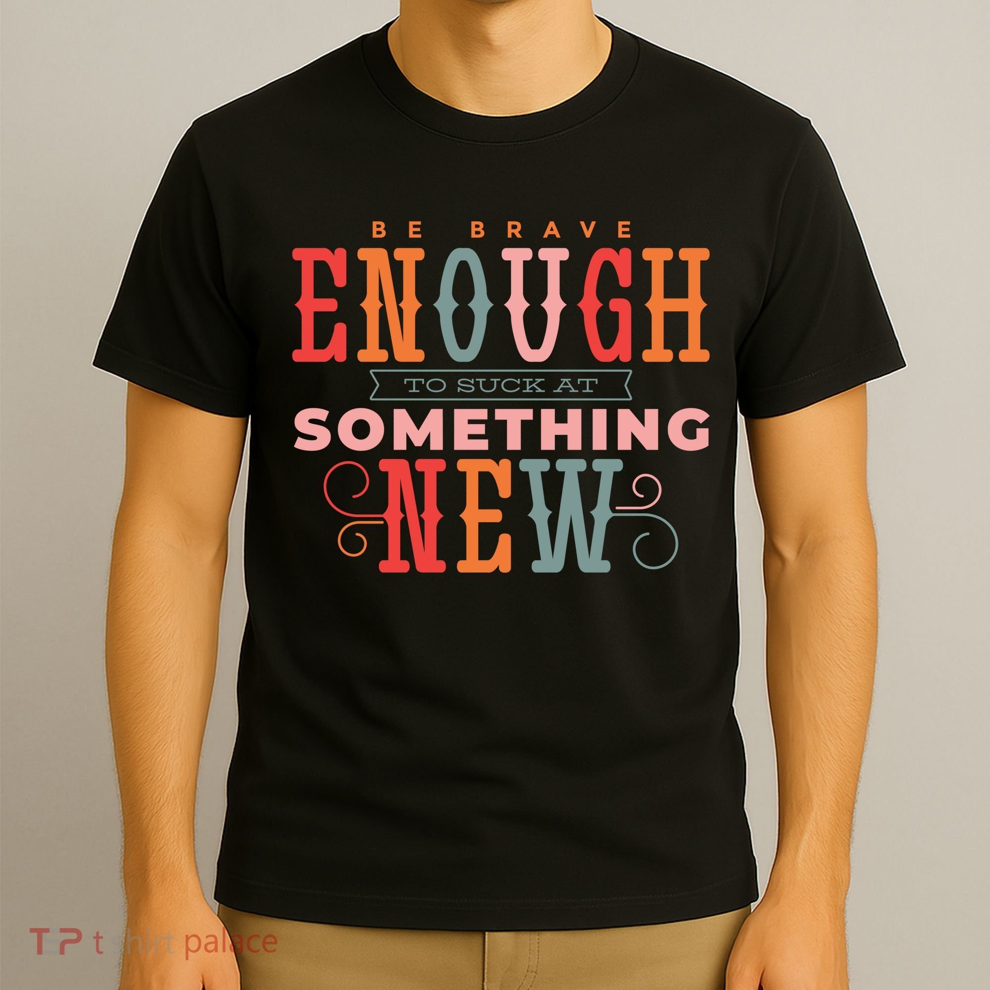 Be Brave Enough To Suck At Something New T-Shirt