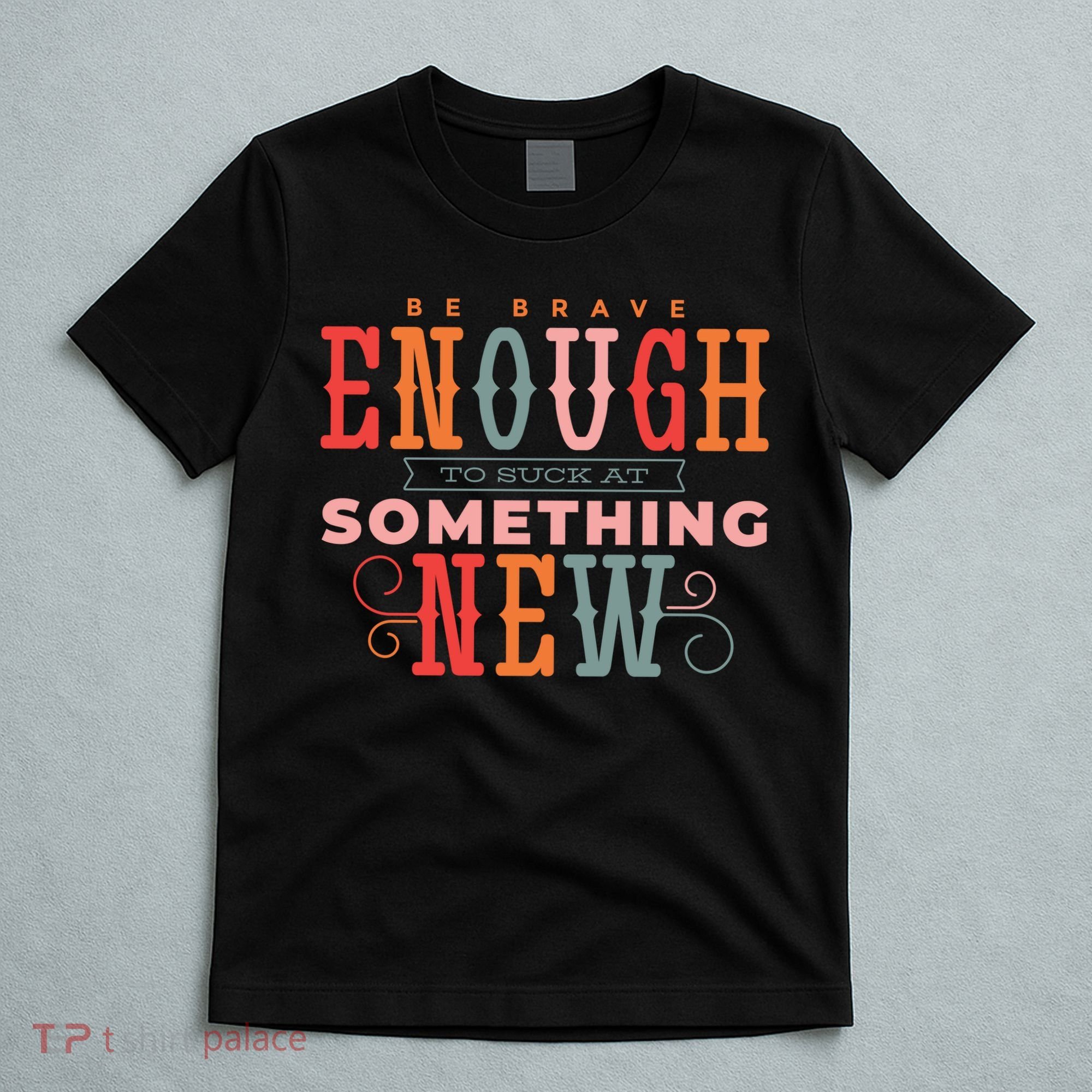 Be Brave Enough To Suck At Something New T-Shirt