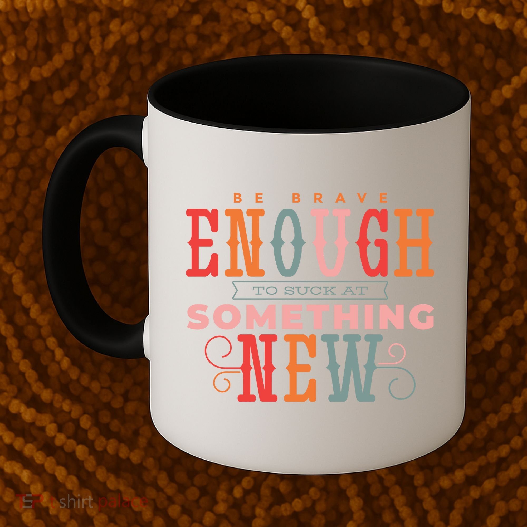 Be Brave Enough To Suck At Something New Coffee Mug