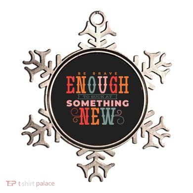 Be Brave Enough To Suck At Something New Ornament