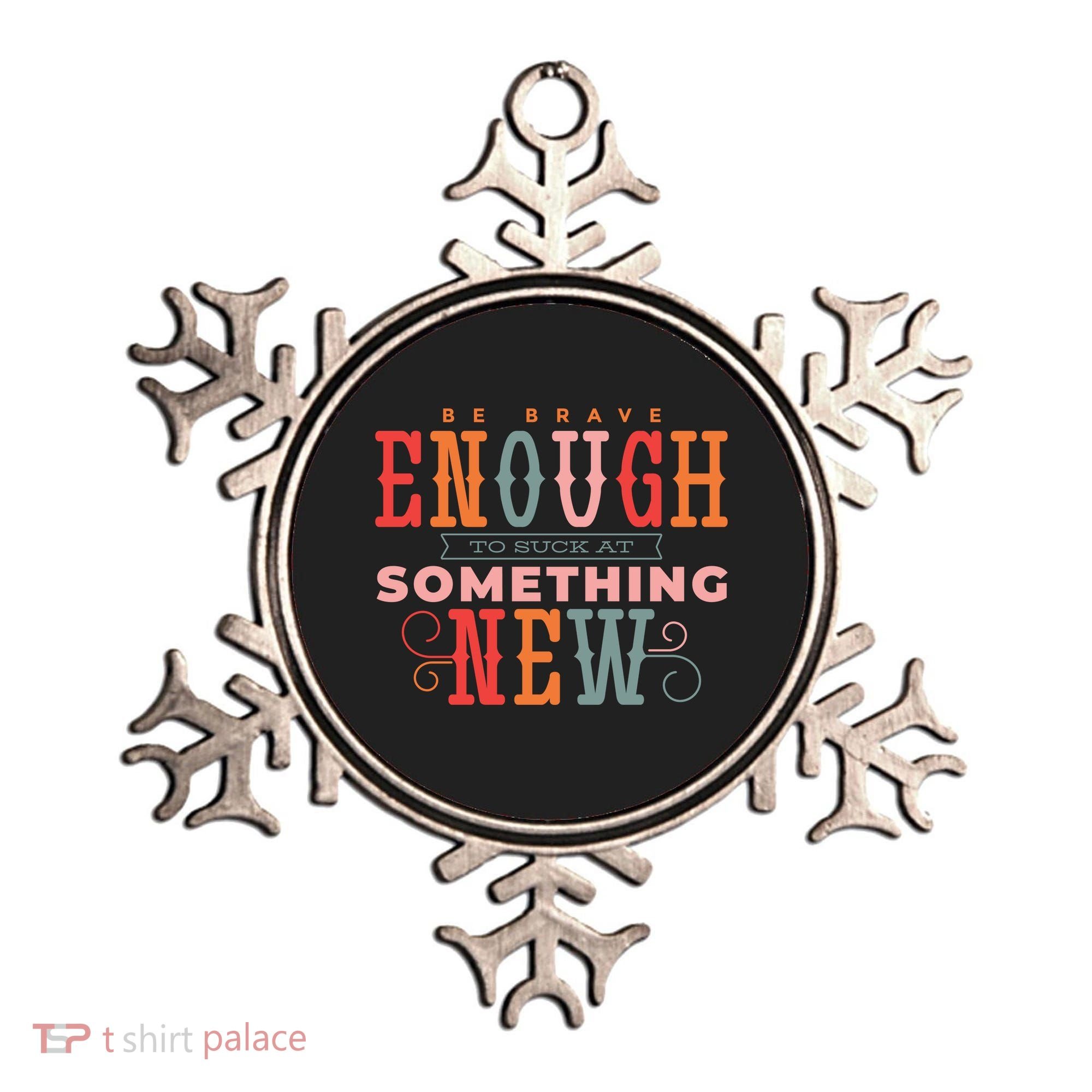 Be Brave Enough To Suck At Something New Ornament