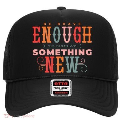 Be Brave Enough To Suck At Something New Hat