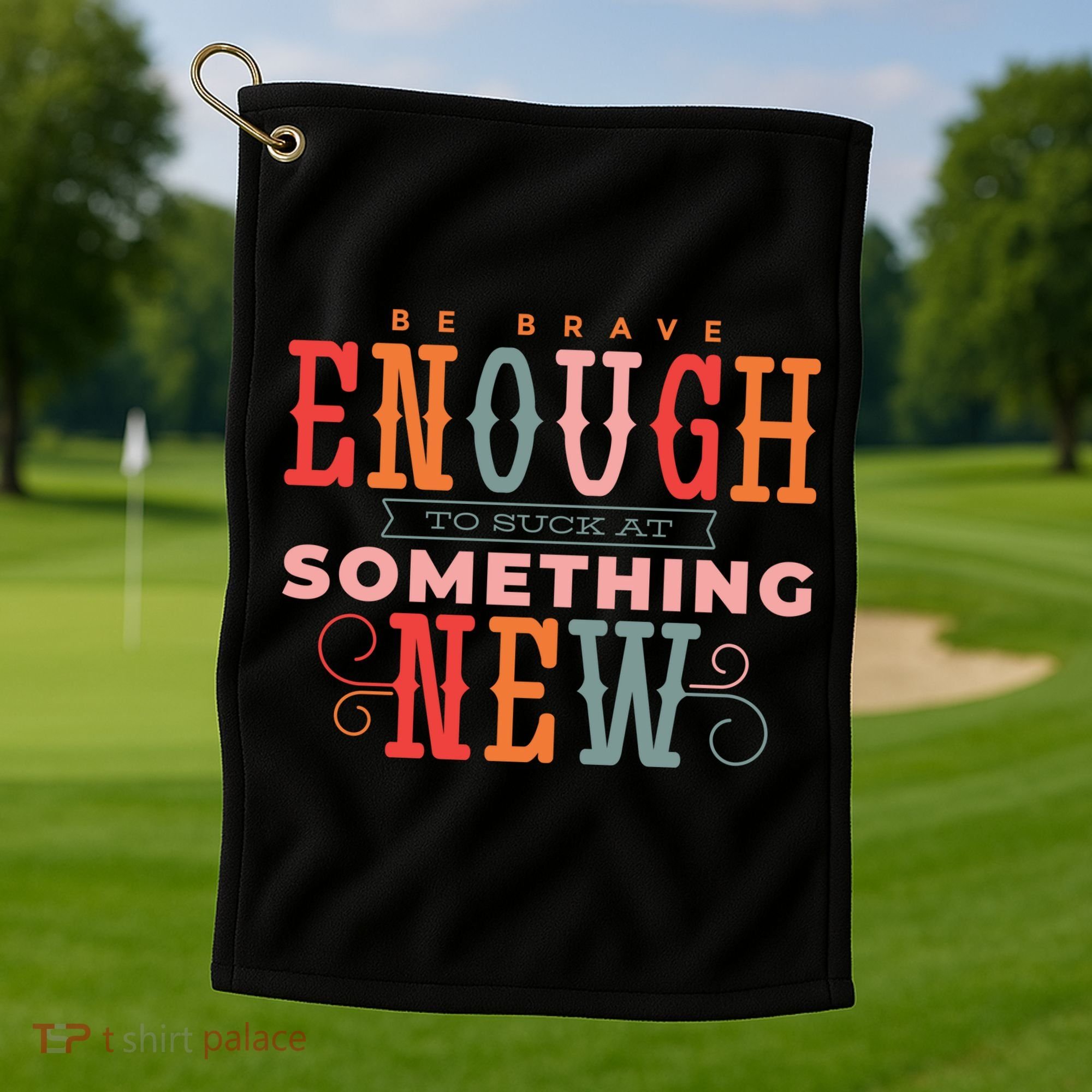 Be Brave Enough To Suck At Something New Golf Towel